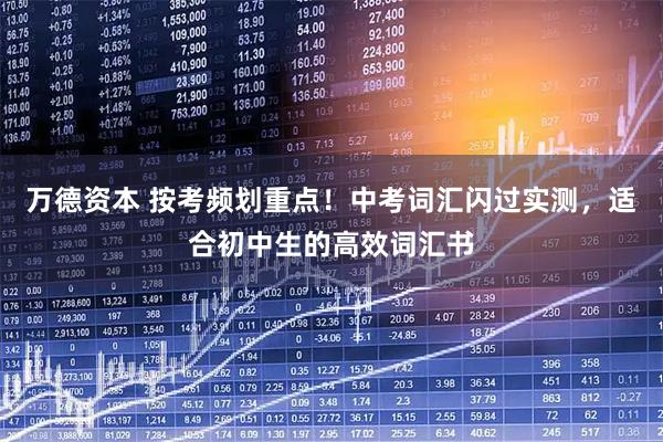 万德资本 按考频划重点!中考词汇闪过实测,适合初中生的高效词汇书
