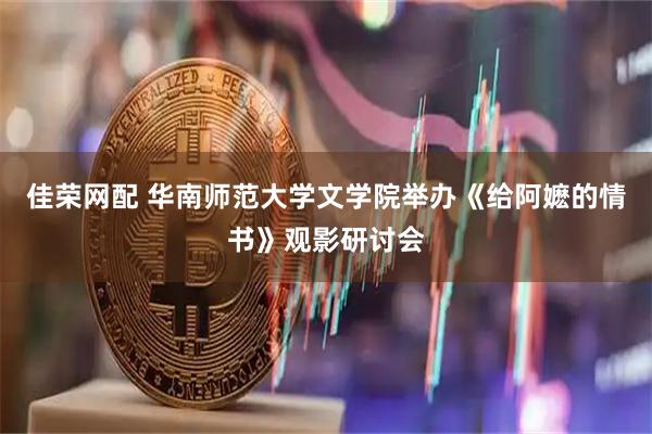 佳荣网配 华南师范大学文学院举办《给阿嬷的情书》观影研讨会